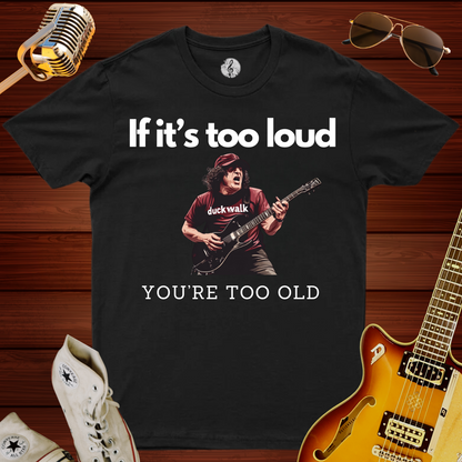 If It's Too Loud, You're Too Old T-Shirt