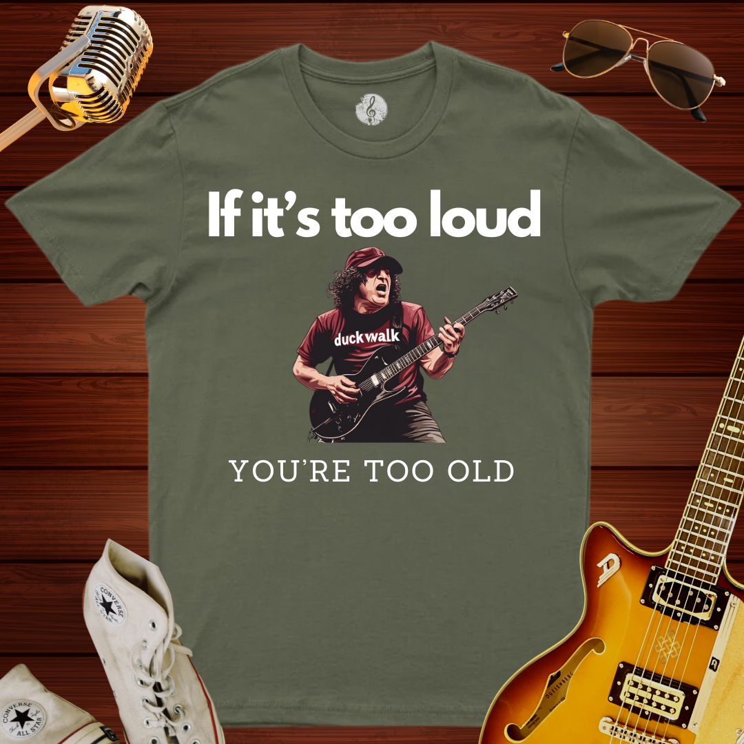 If It's Too Loud, You're Too Old T-Shirt