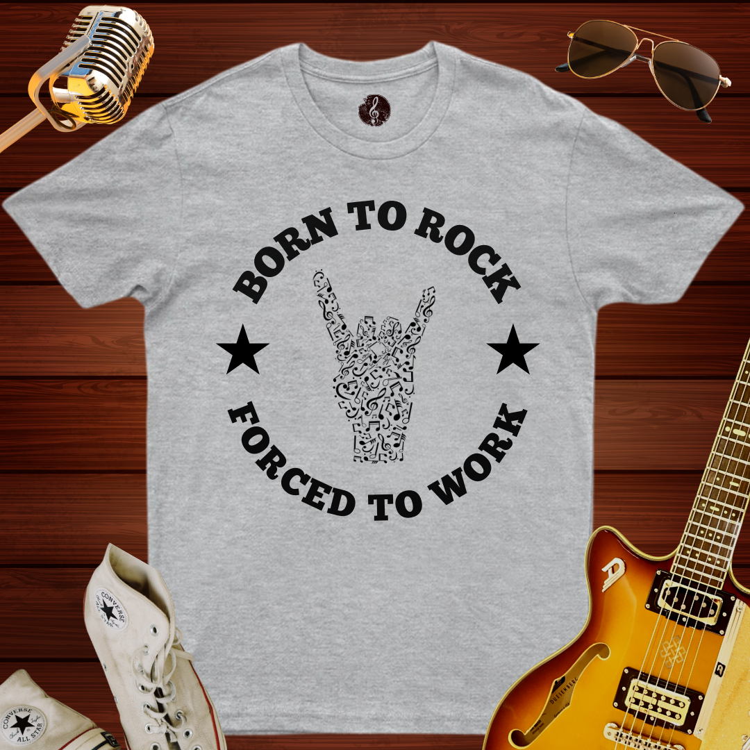 Born To Rock, Forced To Work T-Shirt