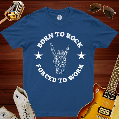 Born To Rock, Forced To Work T-Shirt